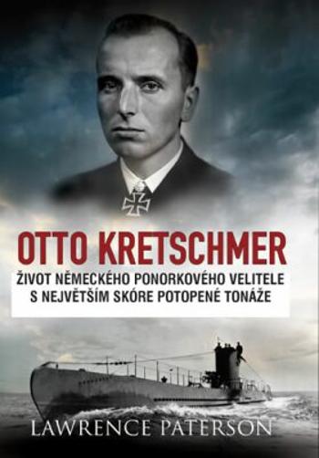 Otto Kretschmer - Život německého ponorkového velitele s nejvyšším skóre potopené tonáže - Lawrence Paterson