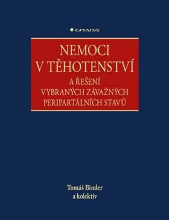 Nemoci v těhotenství a řešení vybraných závažných peripartálních stavů - Tomáš Binder, Blanka Vavřinková