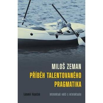 Miloš Zeman Příběh talentovaného pragmatika: Intelektuál válčí s intelektuály (978-80-7485-139-1)