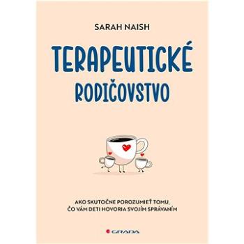 Terapeutické rodičovstvo: Ako skutočne porozumieť tomu, čo vám deti hovoria svojím správaním (978-80-8090-526-2)