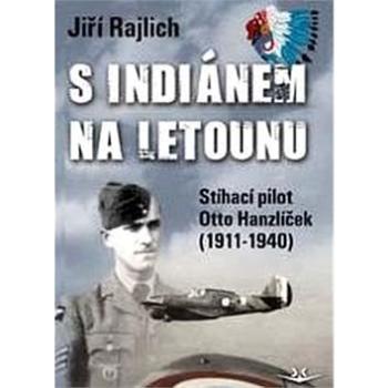 S Indiánem na letounu: Stíhací pilot otto Hanzíček (1911-1940) (978-80-87567-99-9)