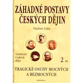 Záhadné postavy českých dějin 2.díl: Tragické osudy mocných a bezmocných (80-7336-012-8)