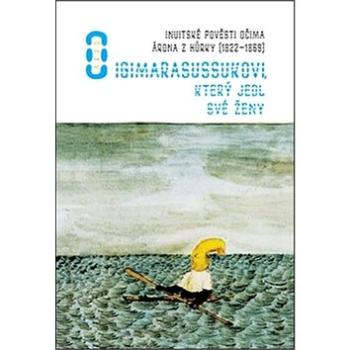 O Igimarasussukovi, který jedl své ženy: Inuitské pověsti v ilustracích Arona z Kangepu (978-80-257-1750-9)