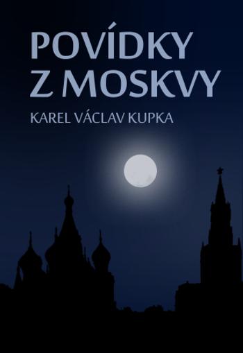Povídky z Moskvy - Karel Václav Kupka - e-kniha