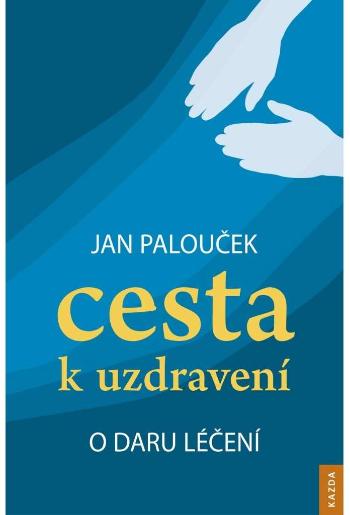 Nakladatelství KAZDA Jan Palouček: Cesta k uzdravení – o daru léčení Provedení: Tištěná kniha