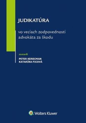 Judikatúra vo veciach zodpovednosti advokáta za škodu - Peter Kerecman, Katarína Ficová