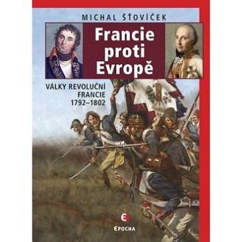 Francie proti Evropě: Války revoluční Francie 1792–1802 (978-80-7557-041-3)