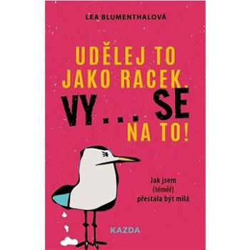 Udělej to jako racek. Vy... se na to!: Jak jsem (téměř) přestala být milá (978-80-7670-105-2)