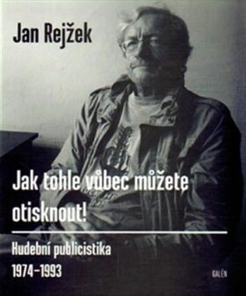 Jak tohle vůbec můžete otisknout! - Jan Rejžek