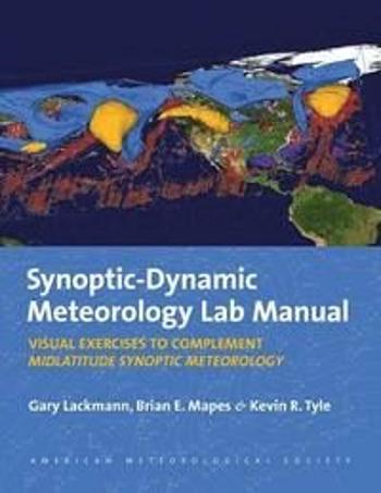 Synoptic-Dynamic Meteorology Lab Manual - Visual Exercises to Complement Midlatitude Synoptic Meteorology - Gary Lackmann, Kevin Tyle, Brian Mapes