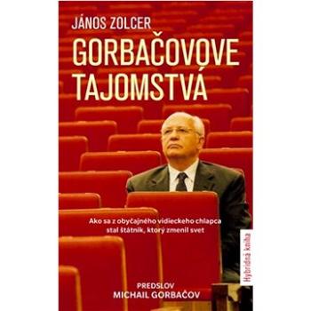 Gorbačovove tajomstvá: Ako sa z obyčajného vidieckeho chlapca stal šátnik, ktorý zmenil svet (978-80-556-5396-9)