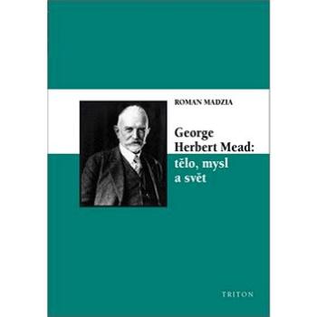 George Herbert Mead: tělo, mysl a svět (978-80-7387-784-2)