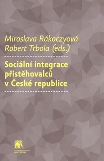 Sociální integrace přistěhovalců v České republice - Miroslava Rákoczyová, Robert Trbola
