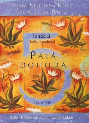 Pátá dohoda. Toltécká kniha moudrosti - Don Miguel Ruiz, Janet Millsová, Don Jose Ruiz