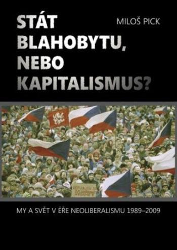 Stát blahobytu, nebo kapitalismus? My a svět v éře neoliberalismu 1989-2009. - Miloš Pick - e-kniha