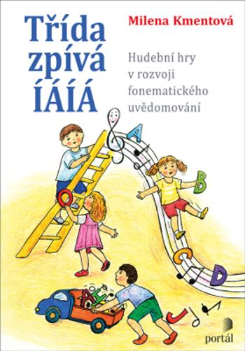 Třída zpívá ÍÁÍÁ: Hudební hry v rozvoji fonematického uvědomování - Kmentová, Milena