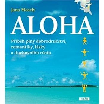 Aloha: Příběh plný dobrodružství, romantiky, lásky a duchovního růstu (978-80-7252-578-2)