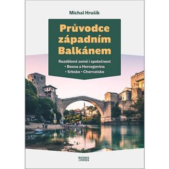 Průvodce západním Balkánem: Rozdělené země i společnost Bosna a Hercegovina – Srbsko – Chorvatsko (978-80-7485-262-6)