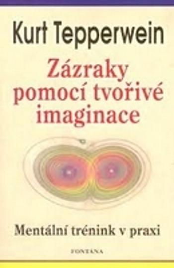 Zázraky pomocí tvořivé imaginace - Tepperwein Kurt