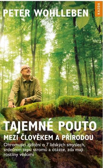 Nakladatelství KAZDA Peter Wohlleben: Tajemné pouto mezi člověkem a přírodou Provedení: Tištěná kniha