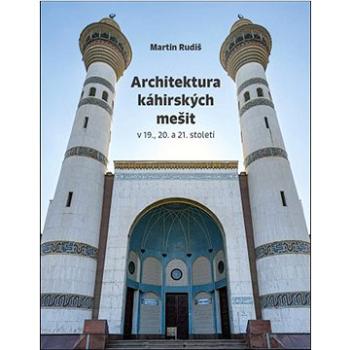 Architektura káhirských mešit: v 19., 20. a 21. století (978-80-7485-260-2)