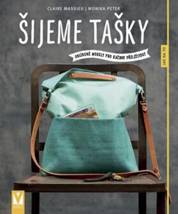 Šijeme tašky – oblíbené modely pro každou příležitost - Massieu Claire, Peter Monika