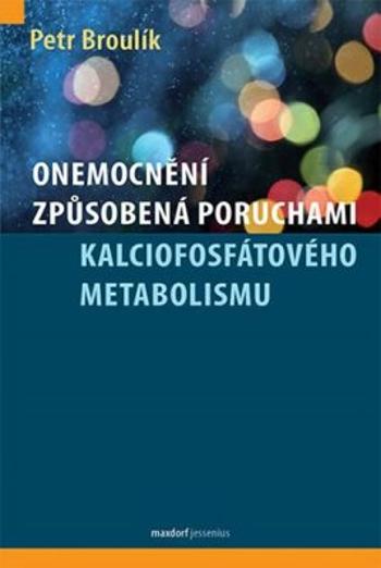 Onemocnění způsobená poruchami kalciofosfátového metabolismu - Petr Broulík