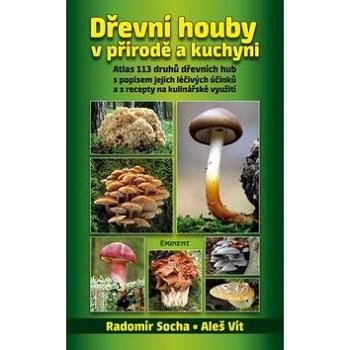 Dřevní houby v přírodě a kuchyni: Atlas 113 druhů dřevních hub s popisem jejich léčivých účinků a s  (978-80-7281-480-0)