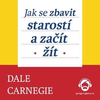 Jak se zbavit starostí a začít žít - Dale Carnegie - audiokniha