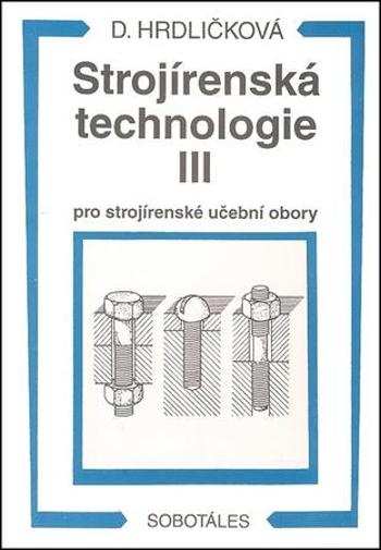 Strojírenská technologie III pro strojírenské učební obory - Hrdličková Dobroslava