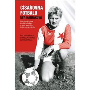 Císařovna fotbalu: Novodobá historie ženského fotbalu u nás a vzpomínky české reprezentantky (978-80-278-0082-7)