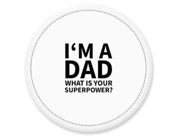 Placka I'm a dad, what is your superpow