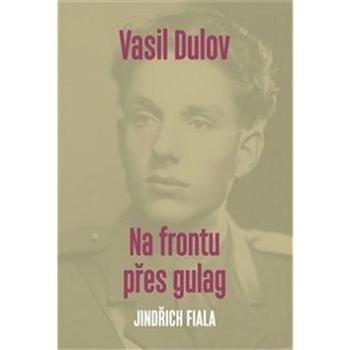 Vasil Dulov Na frontu přes gulag (978-80-87343-84-5)