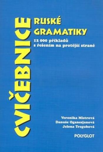Cvičebnice ruské gramatiky - Mistrová Veronika, Danuše Oganasjanová, Tregubová Jelena