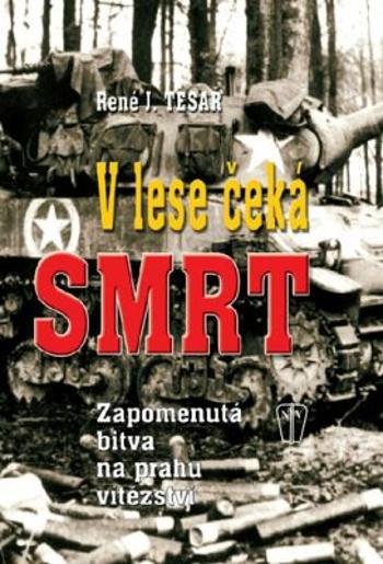 V lese čeká smrt - Zapomenutá bitva na prahu vítězství - René J. Tesař