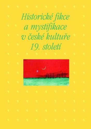 Historické fikce a mystifikace v české kultuře 19. století - Kateřina Piorecká, Martin Hrdina