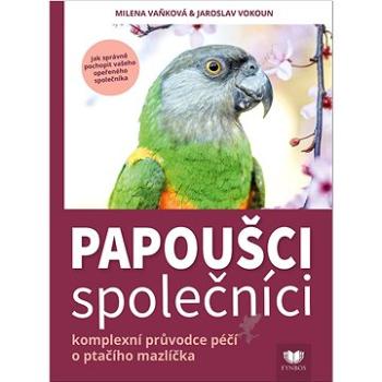 Papoušci společníci: komplexní průvodce péčí o ptačího mazlíčka (978-80-907332-7-5)