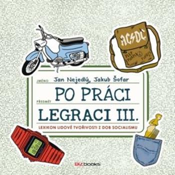 Po práci legraci III.: Lexikon lidové tvořivosti z dob socialismu (978-80-265-1001-7)