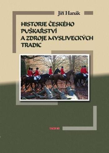 Historie českého puškařství a zdroje mysliveckých tradic - Hanák Jiří