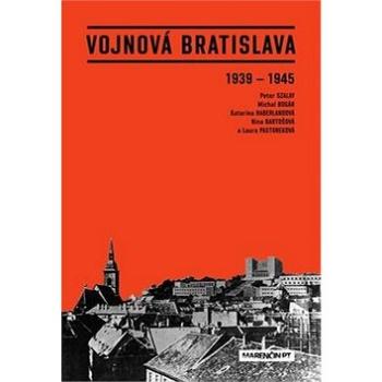Vojnová Bratislava: 1939 - 1945 (978-80-569-0131-1)