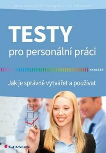 Testy pro personální práci - Jak je správně vytvářet a používat - Jaroslava Ester Evangelu, Jiří Neubauer