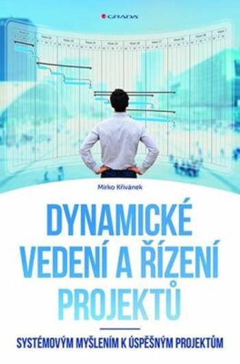 Dynamické vedení a řízení projektů - Systémovým myšlením k úspěšným projektům - Mirko Křivánek