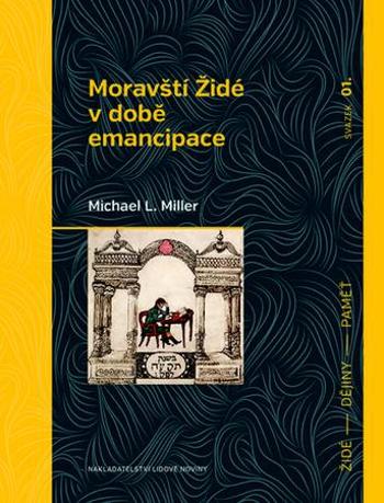 Moravští Židé v době emancipace - Miller Michael L.