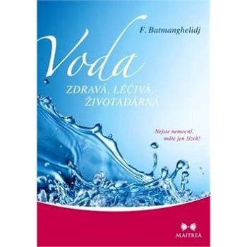 Voda zdravá, léčivá, životadárná: Nejste nemocní, máte jen žízeň! (978-80-7500-144-3)