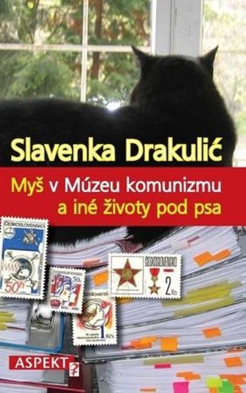 Myš v Múzeu komunizmu a iné životy pod psa - Drakulić Slavenka