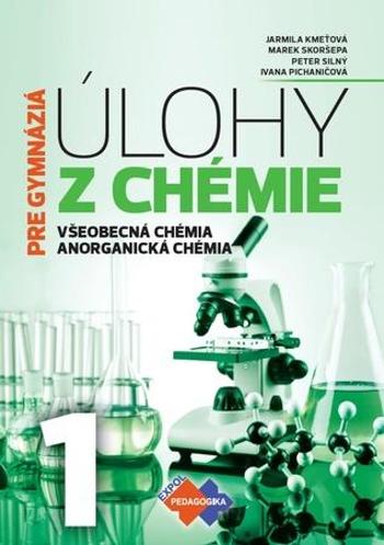 Úlohy z chémie 1 pre gymnáziá (zbierka úloh) - Ivana Pichaničová, Peter Silný, Jarmila Kmeťová, Marek Skoršepa - Skoršepa Marek