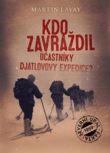 Kdo zavraždil účastníky Djatlovovy expedice? - Martin Lavay - e-kniha
