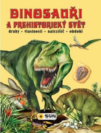 Dinosauři a prehistorický svět -  Druhy, vlastnosti, naleziště, období - Lidia di Blasi, Francisco Arredondo