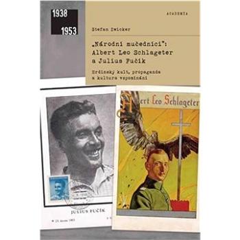 "Národní mučedníci" Albert Leo Schlageter a Julius Fučík: Hrdinský kult, propaganda a kultura vzpomí (978-80-200-3221-8)