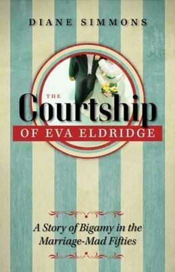 The Courtship of Eva Eldridge : A Story of Bigamy in the Marriage-Mad Fifties - Diane Simmonsová